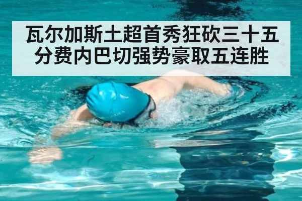 瓦尔加斯土超首秀狂砍三十五分费内巴切强势豪取五连胜