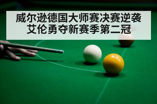威尔逊德国大师赛决赛逆袭艾伦勇夺新赛季第二冠