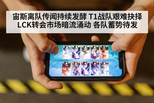 宙斯离队传闻持续发酵 T1战队艰难抉择 LCK转会市场暗流涌动 各队蓄势待发